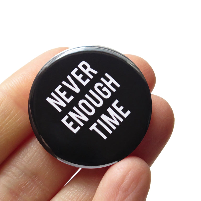 Black and White Never Enough Time Pinback Button at Golden Rule Gallery