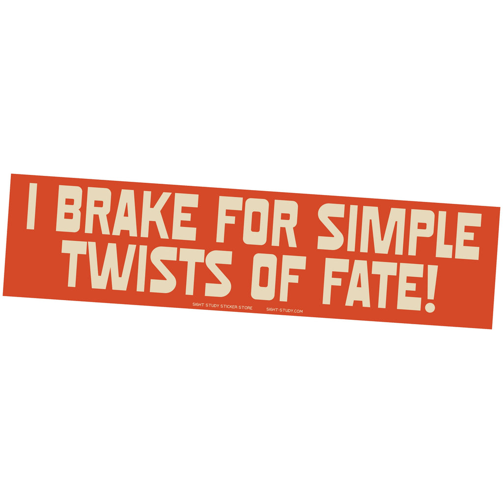 I Brake For Simple Twists of Fate! Cheeky Bumper Sticker