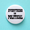 EVERYTHING IS POLITICAL Protest Activism Pinback Button
