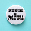 EVERYTHING IS POLITICAL Protest Activism Pinback Button at Golden Rule Gallery