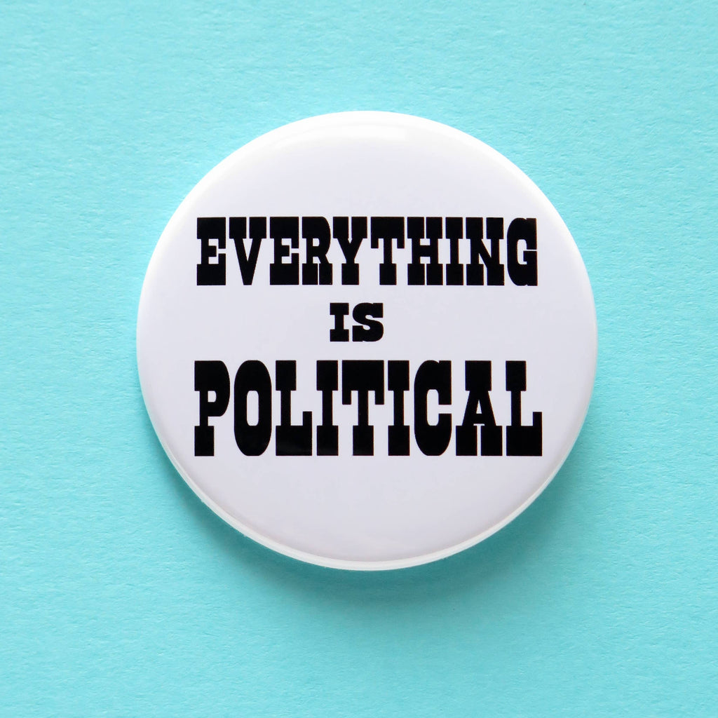 EVERYTHING IS POLITICAL Protest Activism Pinback Button at Golden Rule Gallery