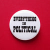 Everything is Political Protest Pin Button at Golden Rule Gallery