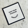 Take Your Pleasure Seriously Typography Print