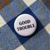 Good Trouble Pinback Button at Golden Rule Galley in Minneapolis