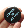 "LISTEN TO WOMEN" Political Activism Pin at Golden Rule Gallery