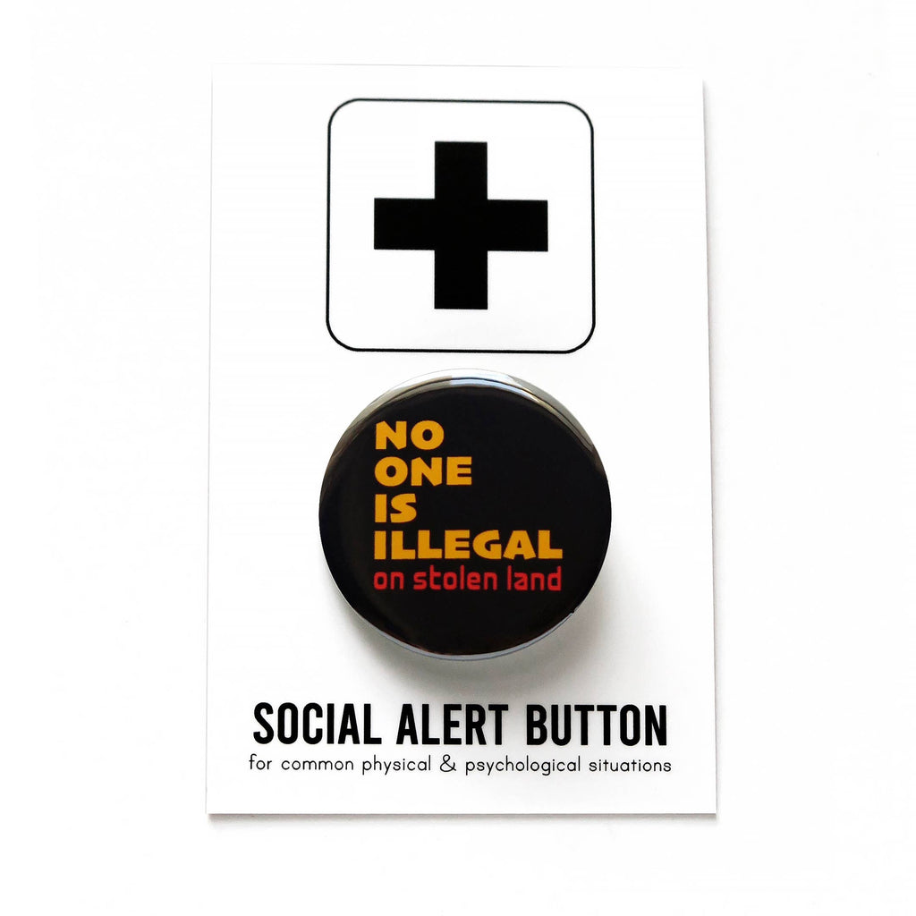 No One is Illegal on Stolen Land Protest Pin Button at Golden Rule Gallery