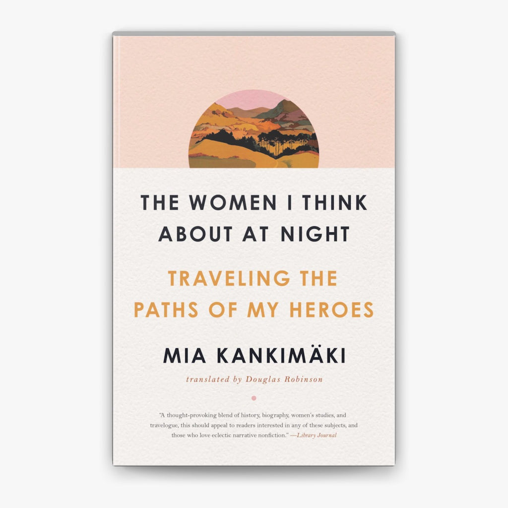 Book cover of 'The Women I Think About at Night: Traveling the Paths of My Heroes' by Mia Kankimaki with a scenic illustration.