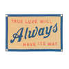 True Love Will Always Have Its Way Camp Flag