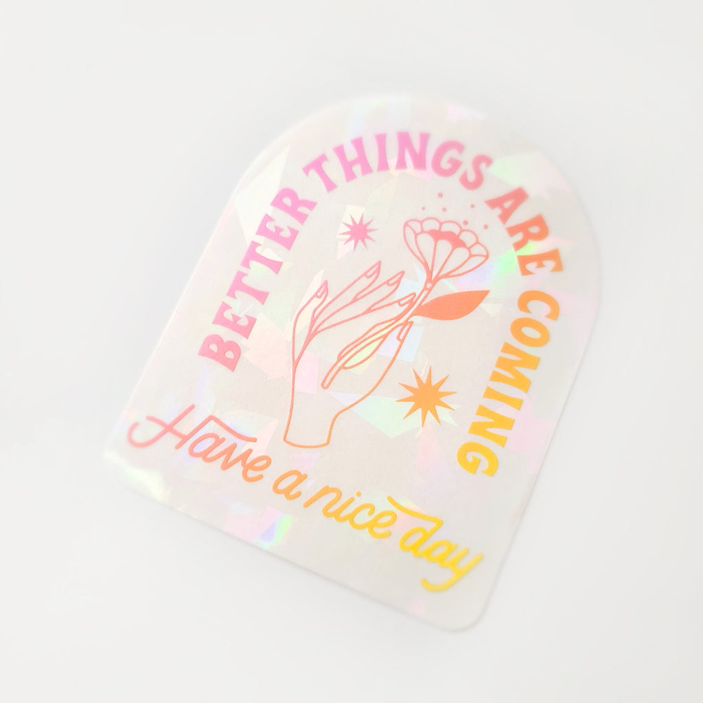 Better Things Are Coming | Suncatcher Decal Sticker | Have A Nice Day | Window Sticker | Trendy Room Decor | Golden Rule Gallery | Excelsior, MN