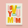 Love You Mom Greeting Card | Mother's Day Card | Paper and Stuff Cards | Golden Rule Gallery | Excelsior, MN