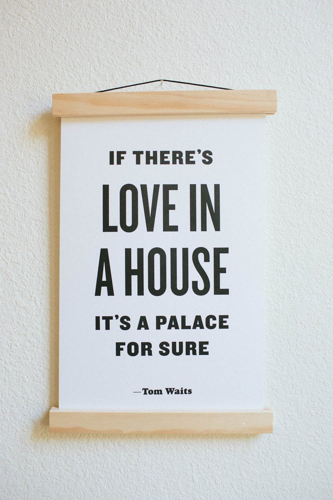 If There's Love in a House It's a Palace For Sure Tom Waits Quote Print at Golden Rule Gallery