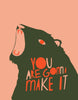Bear You Are Gonna Make It Art Print by Bekah Worley
