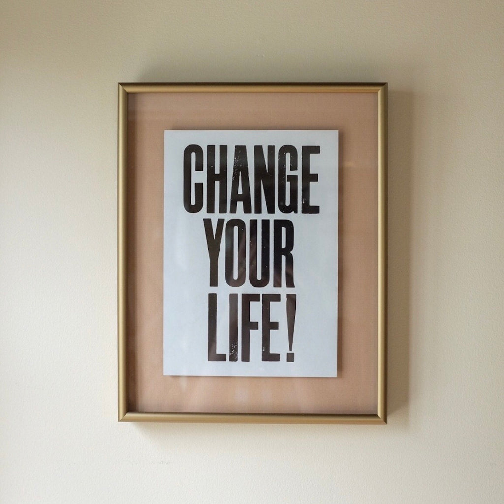 Change Your Life Art Print | Change Your Life Typography Framed Art | Anthony Burrill | Golden Rule Gallery | Excelsior, MN