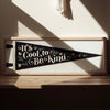It's Cool To Be Kind Pennant